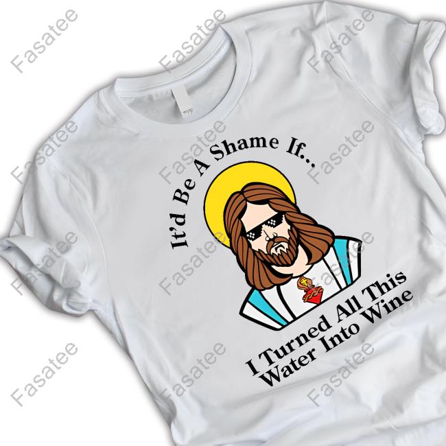 Shitheadsteve Store It'd Be A Shame If I Turned All This Water Into Wine Shirt Long Sleeve T Shirt