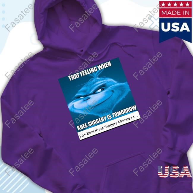 Cringey Tees That Feeling When Knee Surgery Is Tomorrow 25+ Best Knee Surgery Memes Hoodie