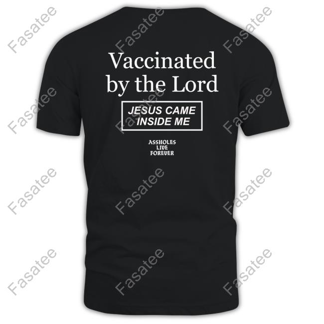 Vaccinated By The Lord Jesus Came Inside Me Assholes Live Forever T Shirt