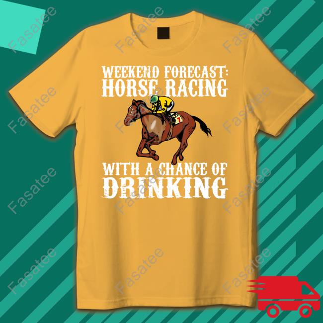 Funny Weekend Forecast Horse Racing With A Chance Of Drinking Shirt