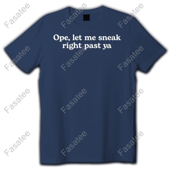 Ope, Let Me Sneak Right Past Ya Shirts
