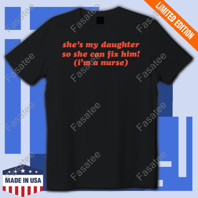 Official She's My Daughter So She Can Fix Him I'm A Nurse Hoodie
