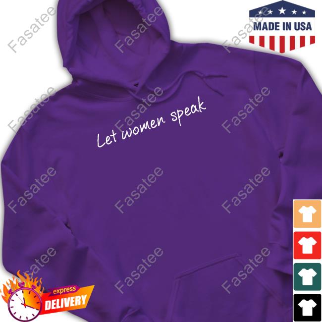 Let Women Speak Sweatshirt Let Women Speak Shirt Adult Human Female Store