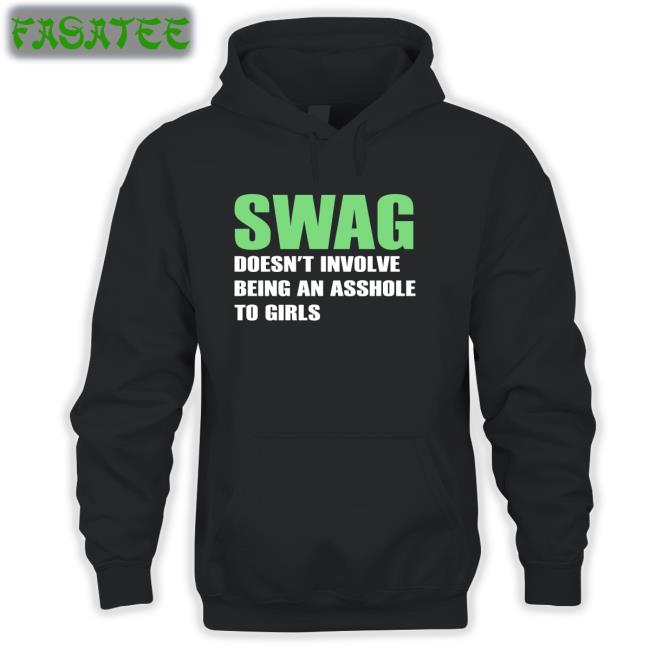 Swag Doesn't Involve Being An Asshole To Girls Hoodie