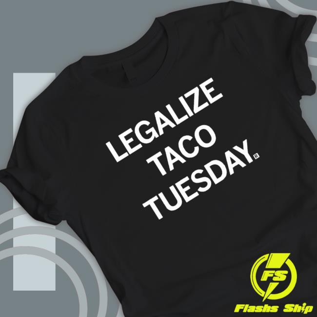 Legalize Taco Tuesday shirt, hoodie, tank top, sweater and long sleeve t-shirt