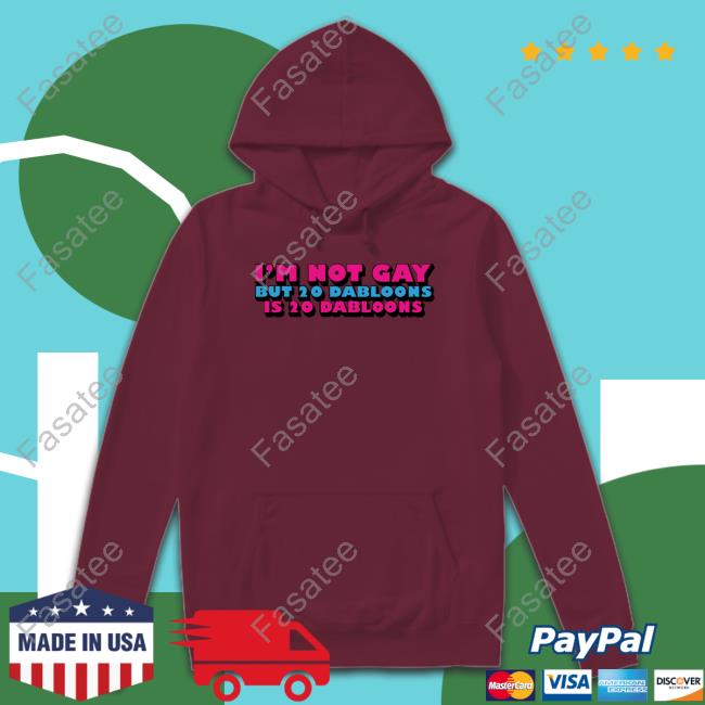 I'm Not Gay But 20 Dabloons Is 20 Dabloons Tee Shirt