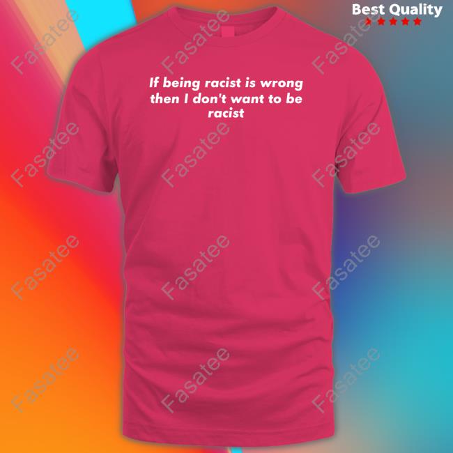 If Being Racist Is Wrong Then I Don't Want To Be Racist Hoodie