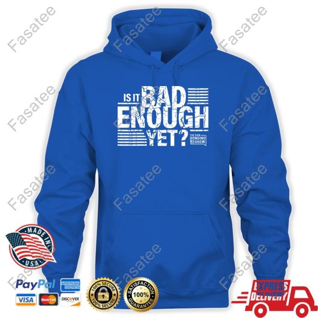 The Dan Bongino Show Is It Bad Enough Yet New Shirt The Dan Bongino Show Is It Bad Enough Yet Tee