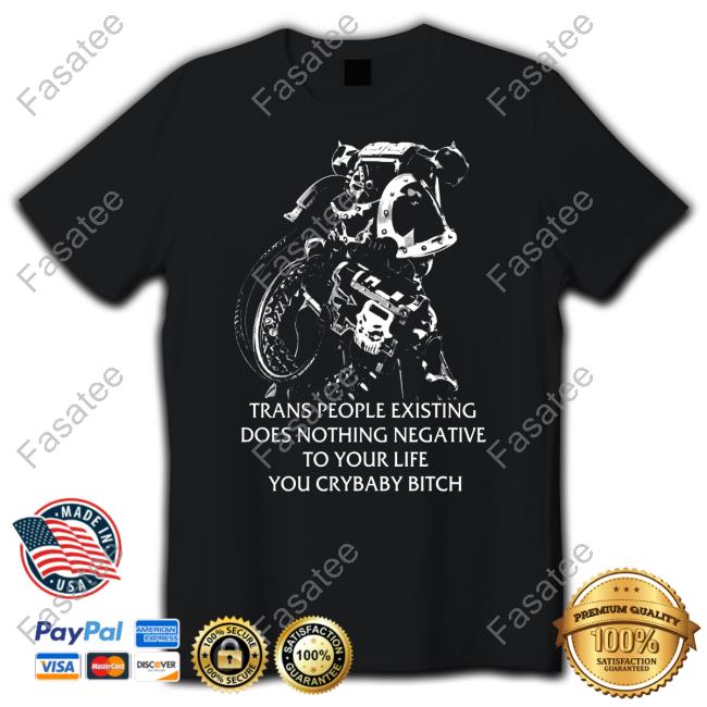 Gutterpress Trans People Existing Does Nothing Negative To Your Life You Crybaby Bitch Tee Shirts