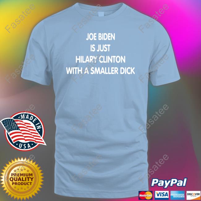 Joe Biden Is Just Hilary Clinton With A Smaller Dick Long Sleeve T Shirt