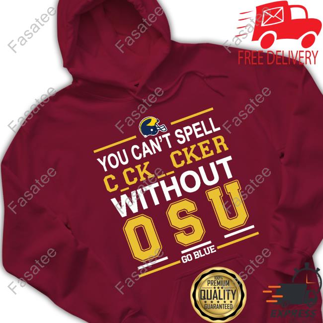 You Can’T Spell Cocksucker Without Osu Go Blue Michigan Football New Shirt You Can’T Spell Cocksucker Without Osu Shirt