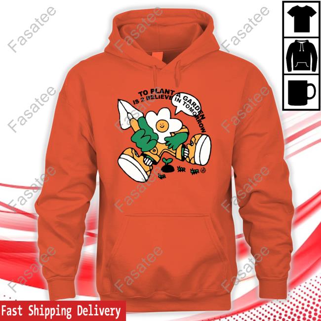 To Plant A Garden Is 2 Believe In Tomorrow Hoodie