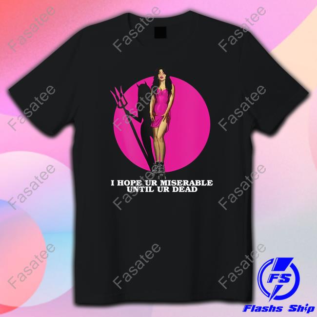 I Hope Ur Miserable Until Ur Dead T Shirt