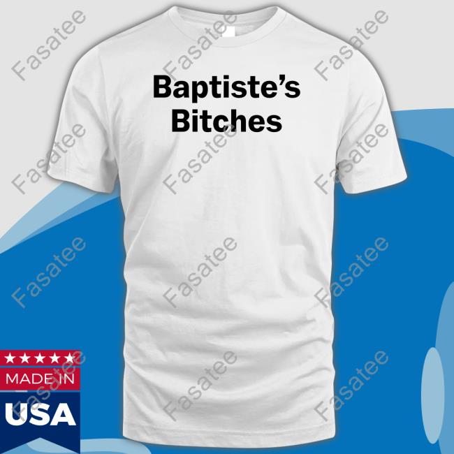 Clinton Baptiste Baptiste's Bitches Shirt Janey Ruby