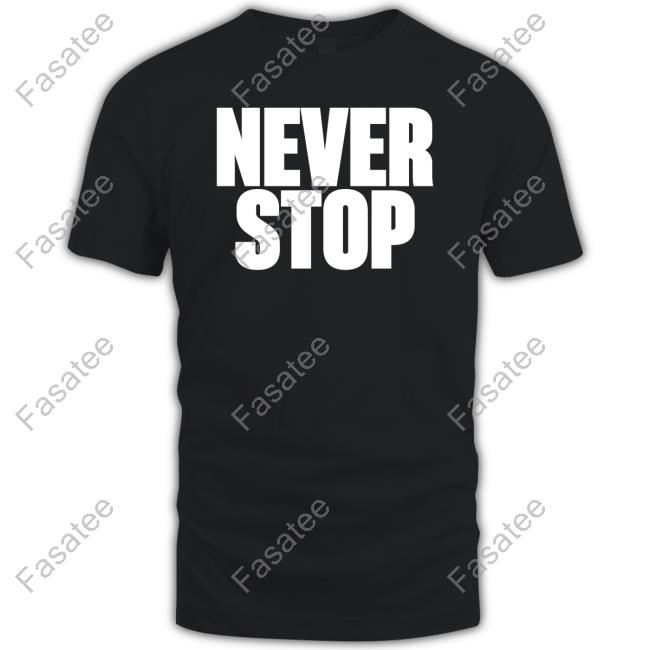 Never Stop Tee Never Stop Sweatshirt