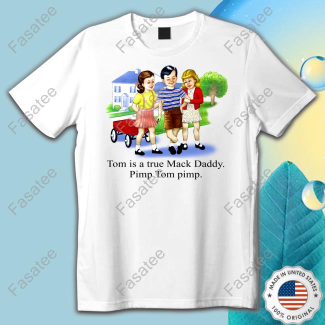 Child Hood Tom Is A True Mack Daddy Pimp Tom Pimp Tees