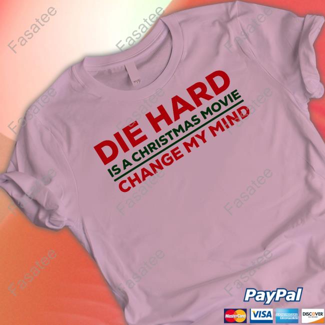 Die Hard Is A Christmas Movie Change My Mind T Shirts