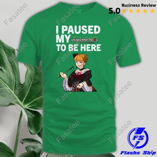 I Paused My Umineko When They Cry To Be Here Tee Shirt