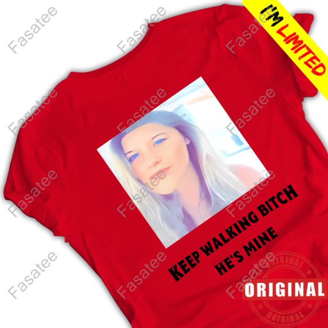 Keep Walking Bitch He's Mine Shirts Keep Walking Bitch He's Mine Long Sleeve T Shirt