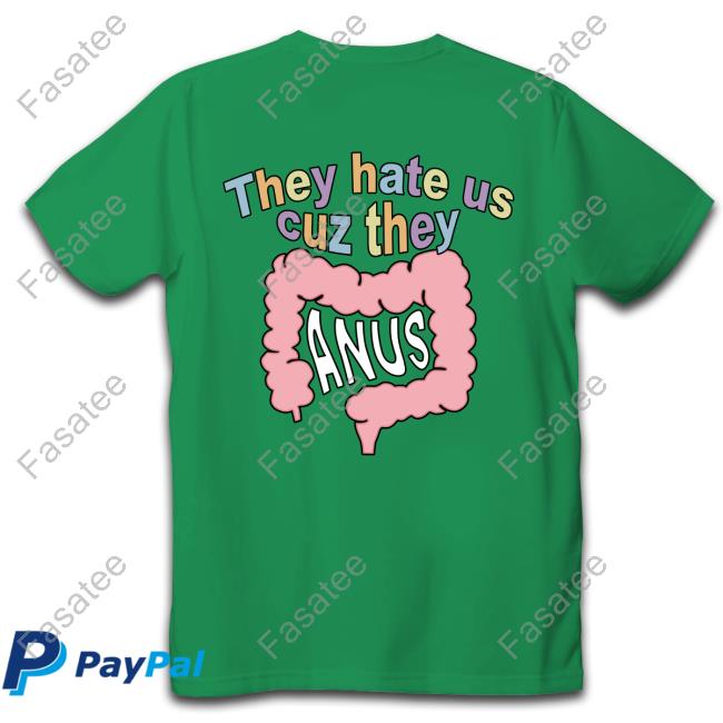 They Hate Us Cuz They Anus Shirt