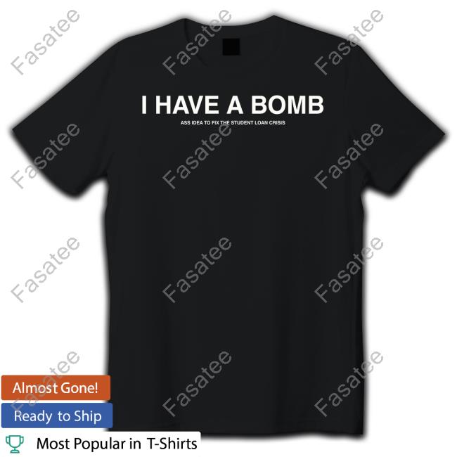 I Have A Bomb Ass Idea To Fix The Student Loan Crisis Shirt