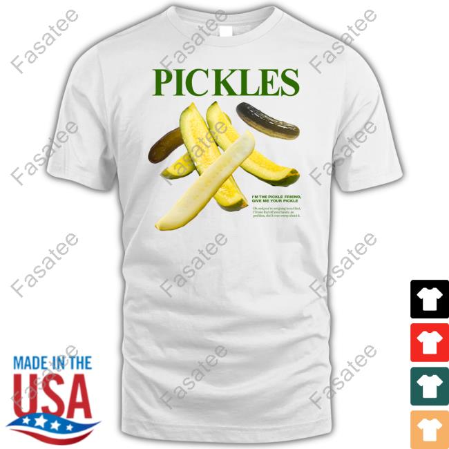 Middleclassfancy Merch Pickles I'm Pickle Friend Give Me Your Pickle Tee Shirt