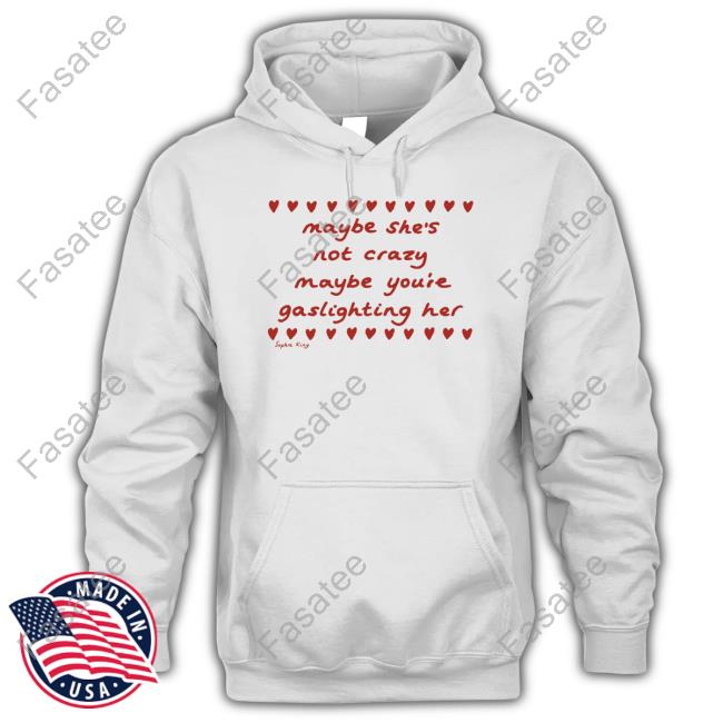 Kingsophiesworld Maybe She's Not Crazy Maybe You're Gaslighting Her Tee