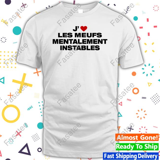 The Shirt Less J' Les Meufs Mentalement Instables Shirt