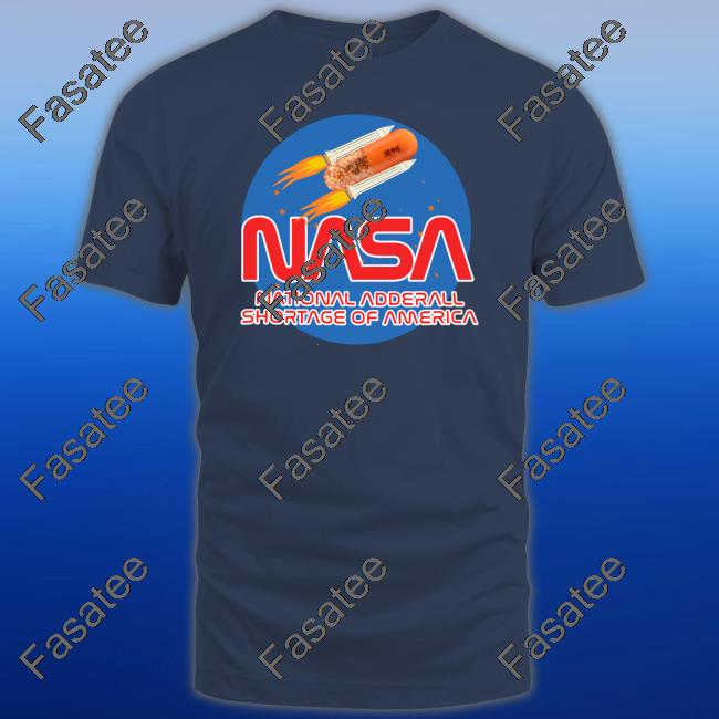 Shirts That Go Hard Nasa National Andderall Shortage Of America Tee