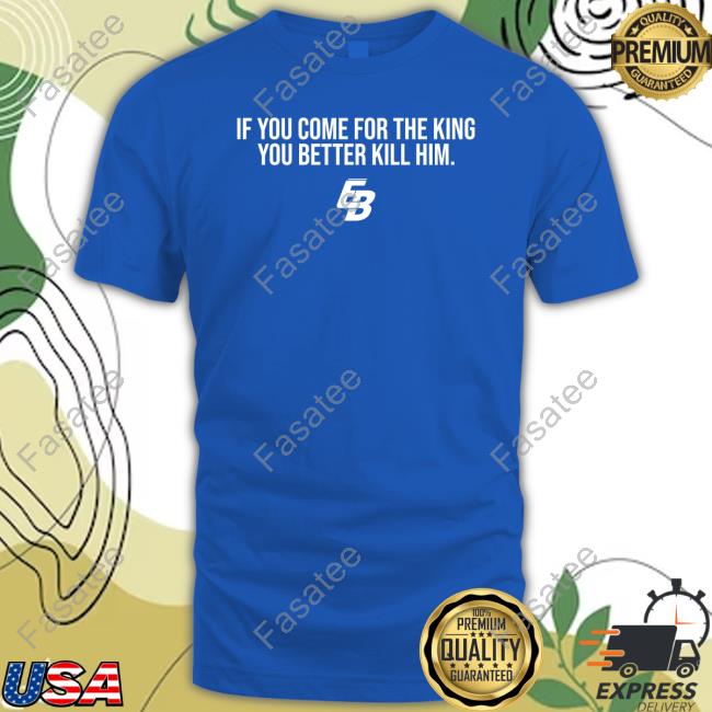 Eric Bland If You Come For The King You Better Kill Him Tee Shirt