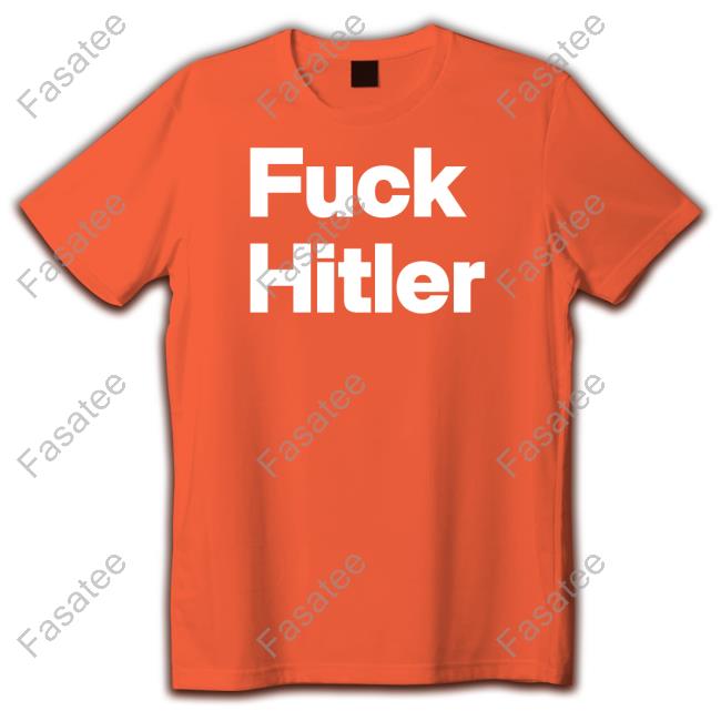 Shirts That Go Hard Fuck Hitler Shirts