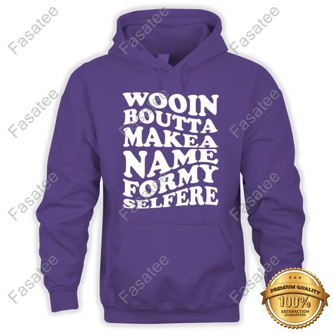 Wooin Boutta Make A Name For My Selfere Shirt