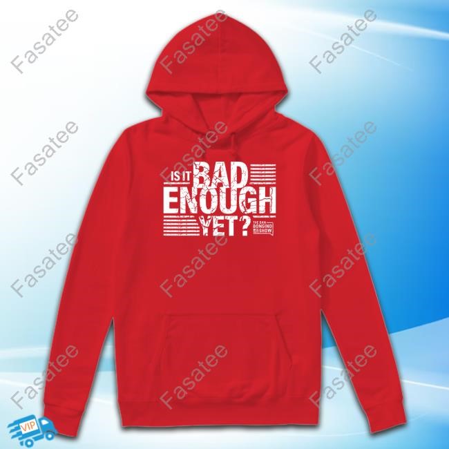 The Dan Bongino Show Is It Bad Enough Yet New Shirt The Dan Bongino Show Is It Bad Enough Yet Tee Shirt