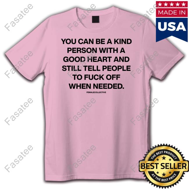 Michelewojciechowski You Can Be A Kind Person With A Good Heart And Still Tell People To Fuck Off When Needed Sweatshirt