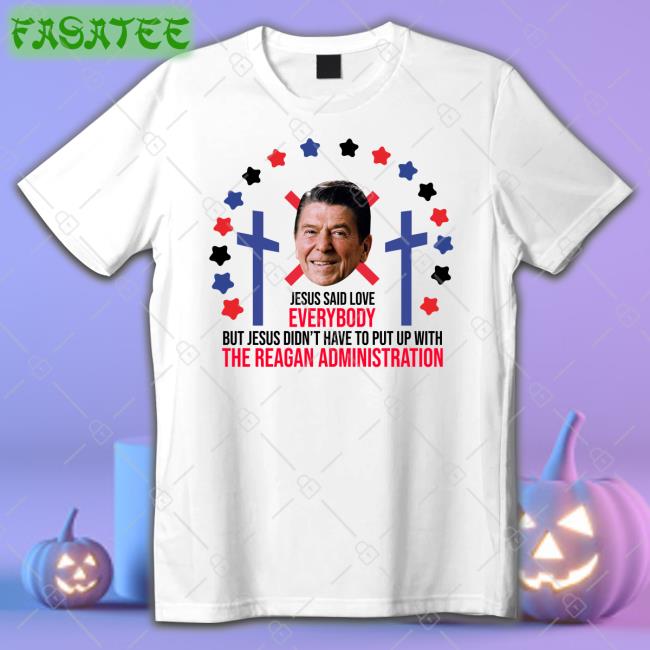 Lucca Jesus Said Love Everybody Ronald Reagan Administration T Shirt