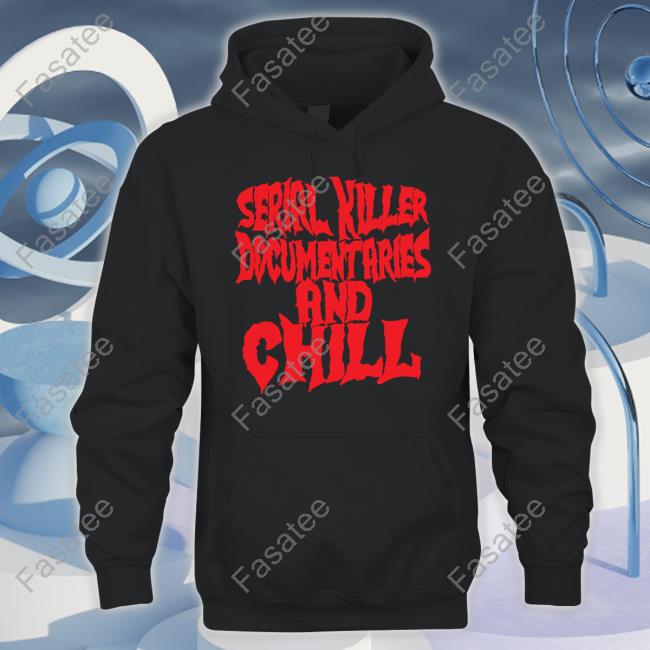 Serial Killer Documentaries And Chill Funny T Shirt Wicked Clothes