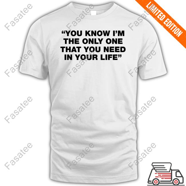 Thisisyarden You Know I'm The Only One That You Need In Your Life Sweatshirt