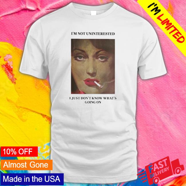 Official I’M Not Uninterested I Just Don’T Know What’S Going On Shirt