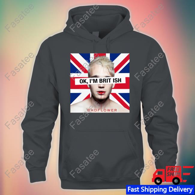 Ok I'm British Bad Flower Shirt Badflower Ok I'm British Sweatshirt