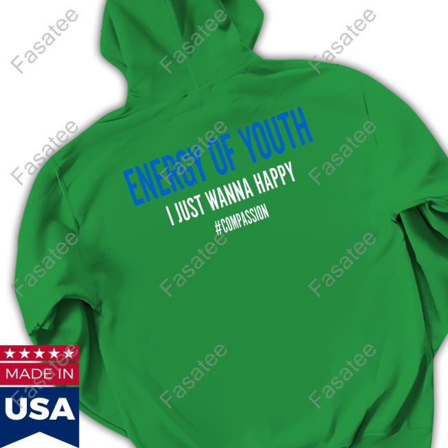Energy Of Youth I Just Wanna Happy Shirt