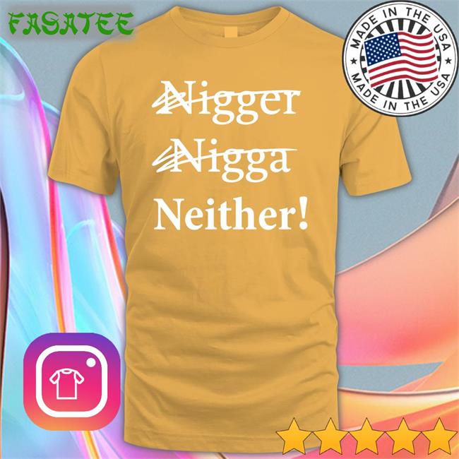 Nigger Nigga Neither Tee Shirt We Have No Friends Bamn