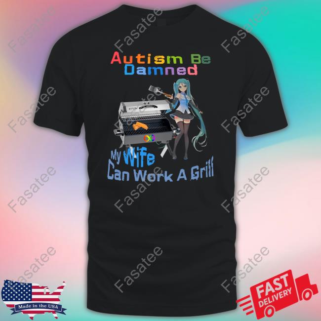 Shirtsthtgohard Autism Be Damned My Wife Can Work A Grill Sweatshirt