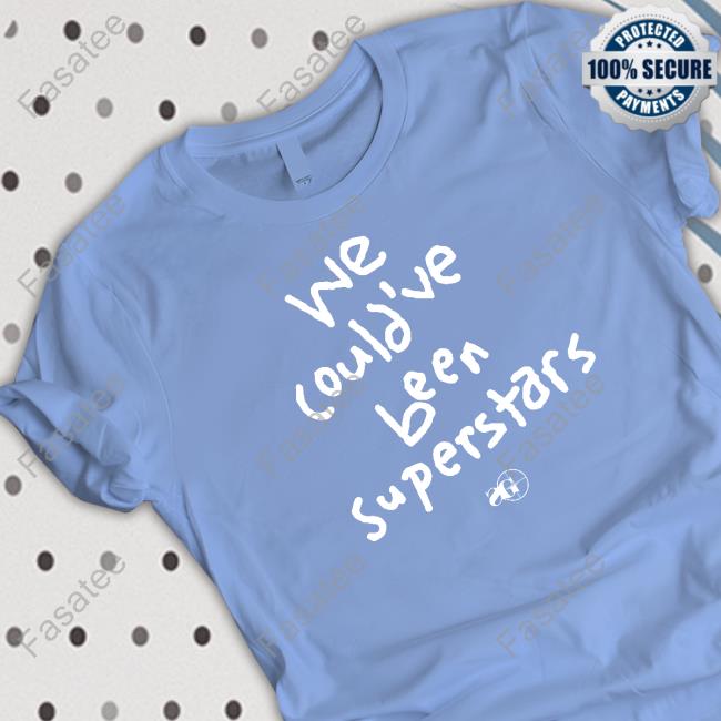 We Could've Been Superstars Long Sleeve T Shirt We Could've Been Superstars Hoodie