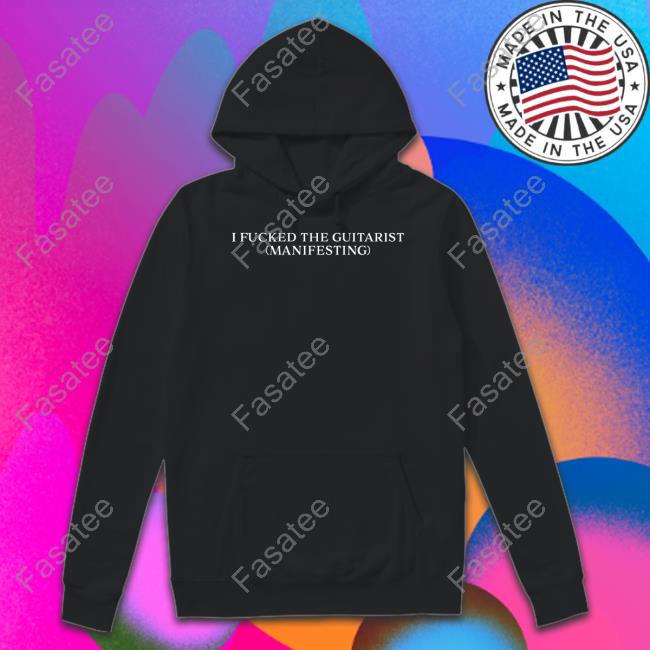 I Fucked The Guitarist Manifesting Hoodie Dramaforbreakfast Store