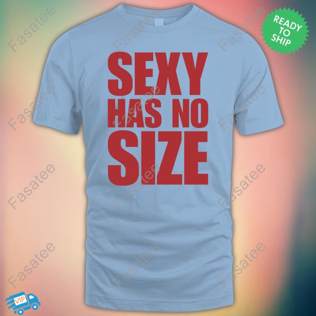 Fat Wearing Sexy Has No Size New Shirt Itsfatswag Sexy Has No Size Tee Shirt