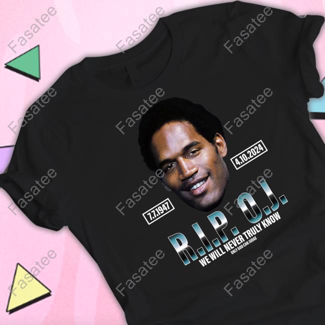 Limited Rip Oj Simpson We Will Never Truly Know Only God Can Judge Shirt