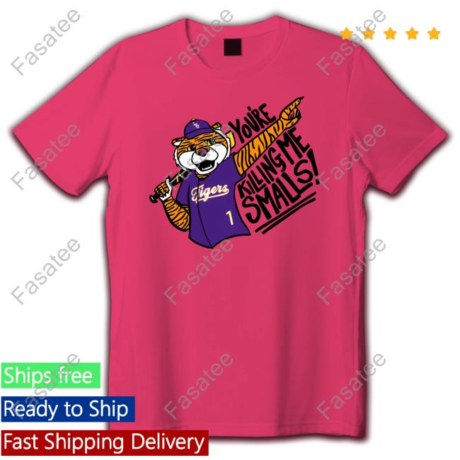 Lsu Baseball You're Killing Me Smalls Funny T Shirt Lsu Baseball You're Killing Me Smalls Hoodied Sweatshirt