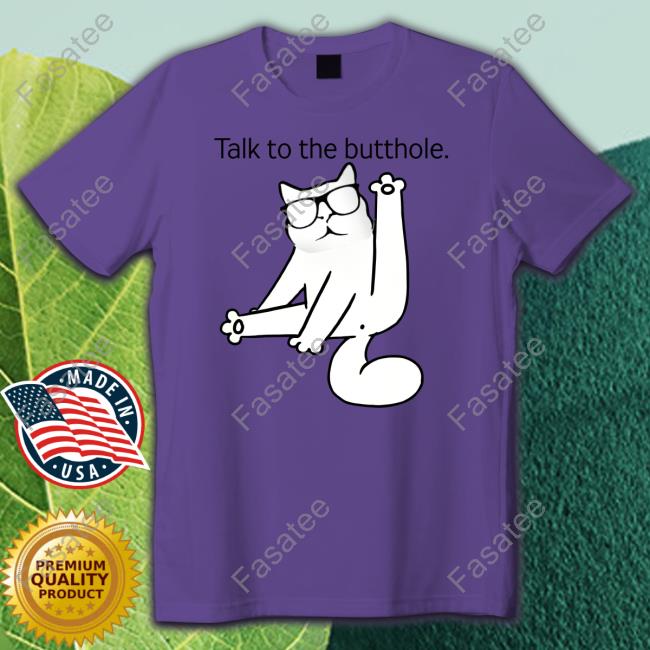 Catturd Talk To The Butthole Shirt