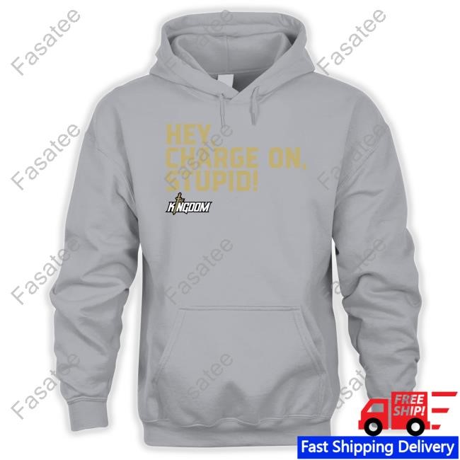 The Kingdom Nil Hey Charge On Stupid Tee Coach Gus Malzahn Hey Charge On Stupid Hooded Sweatshirt