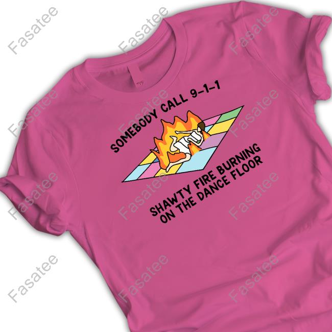 Someone Call 911 Shawty Fire Burning On The Dance Floor Shirts